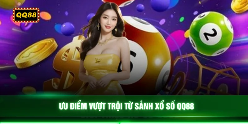 Ưu điểm vượt trội từ sảnh xổ số QQ88